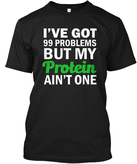 I've Got 99 Problems But My Protein Ain't One Black T-Shirt Front