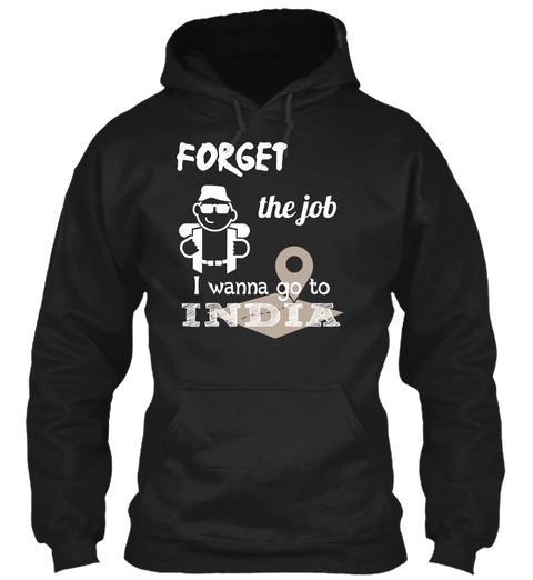 Forget  The Job I Wanna Go To India Black T-Shirt Front