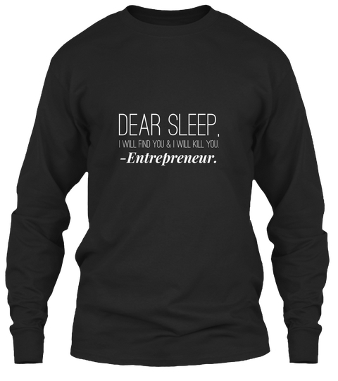 Dear Sleep I Will You& I Will Kill You Entrepreneur Black Camiseta Front