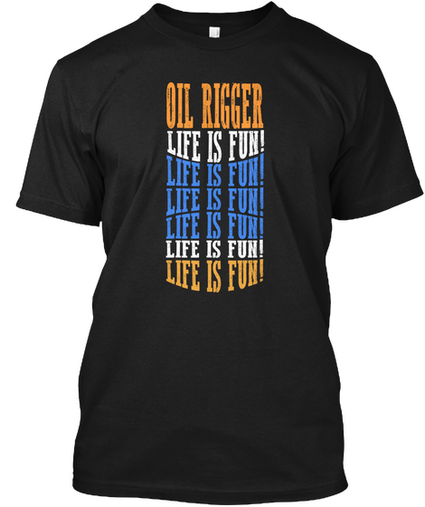 Design Life Is Fun Oil Rigger Black Maglietta Front