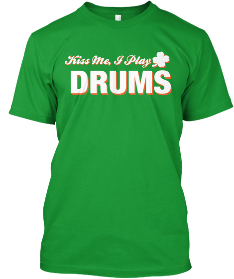 Kiss Me,I Play Drums Kelly Green T-Shirt Front