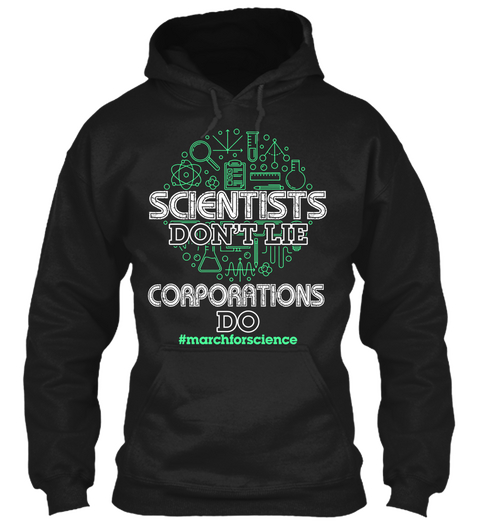 Scientists Don't Lie,Corporations Do! Black T-Shirt Front