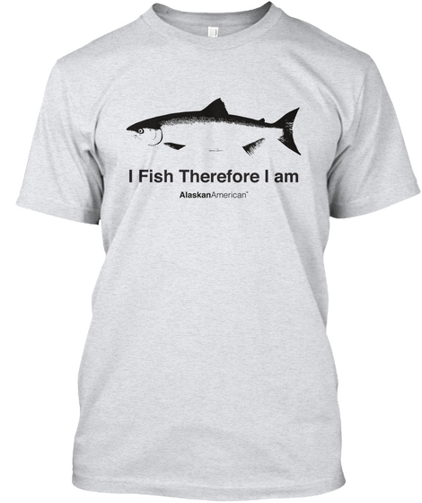 I Fish Therefore I Am Ash T-Shirt Front
