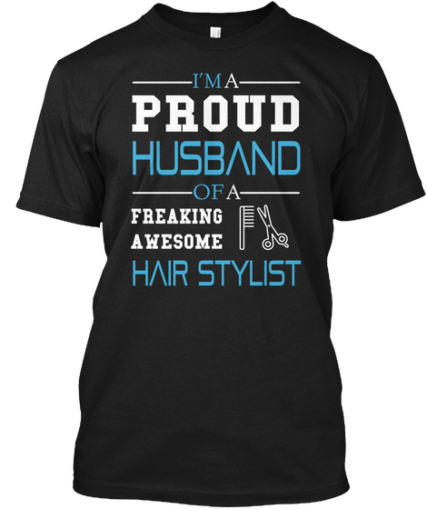 I'm A Proud Husband Of A Freaking Awesome Hair Stylist Black T-Shirt Front