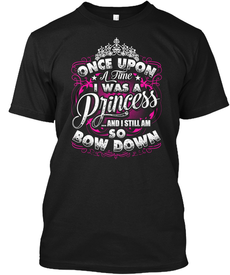 Princess And I Still Am So Bow Down Black T-Shirt Front