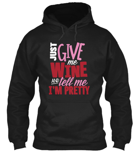 Just Give Me Wine And Tell Me I'm Pretty  Black T-Shirt Front