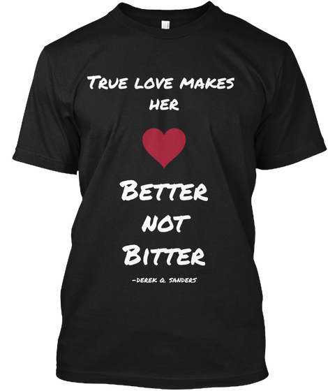 True Love Makes 
Her 
 Better
Not
Bitter  Derek Q. Sanders Black T-Shirt Front