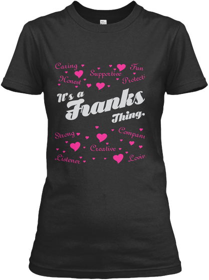 Caring  Fun Supportive Honest  Protective It's A Franks Thing... Strong Companion Creative Listener Loving Black T-Shirt Front