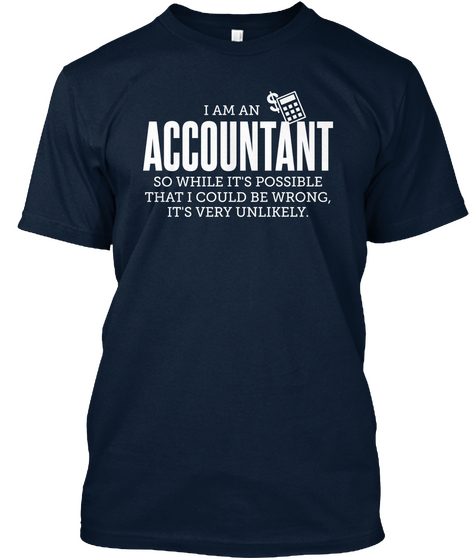 I Am An Accountant So While Its Possible That I Could Be Wrongits Very Unlikely New Navy T-Shirt Front