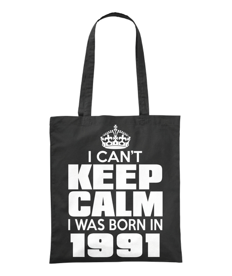 I Can't Keep Calm I Was Born In 1991 Black T-Shirt Front