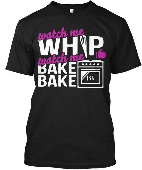 Watch Me Whip Watch Me Bake Bake  Black Maglietta Front