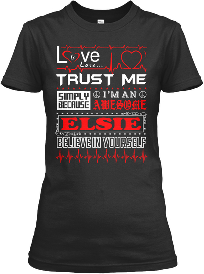 Love Love... Trust Me Simply Because I'm An Awesome Elsie Believe In Yourself Black T-Shirt Front