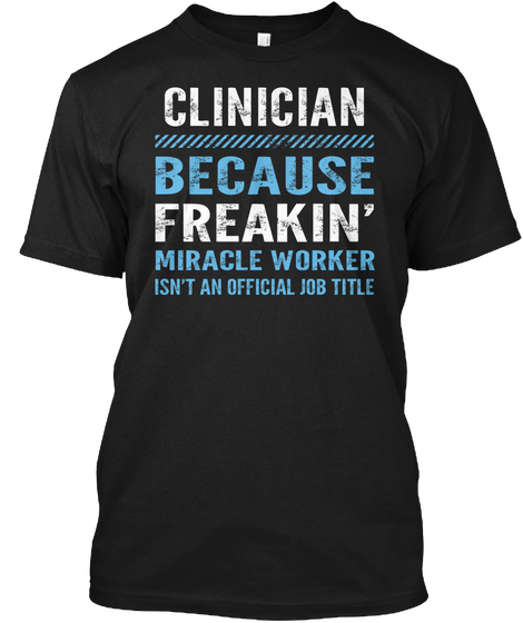 Clinician Because Freakin Miracle Worker Isn T An Official Job Title Black T-Shirt Front