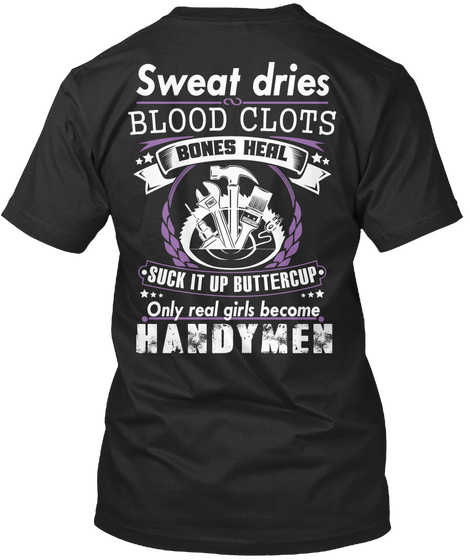  Sweat Dries Blood Clots Bones Heal Suck It Up Buttercup Only Real Girls Become Handymen Black áo T-Shirt Back