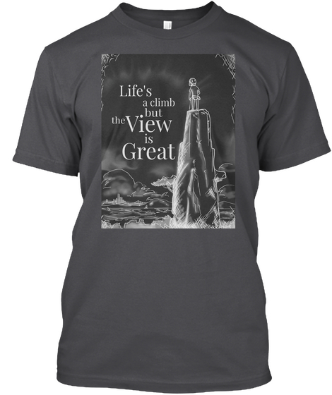 Life's A Climb But The View Is Great Charcoal T-Shirt Front