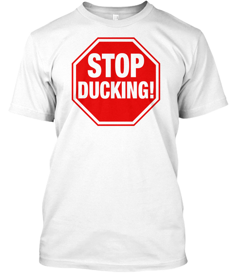 Stop Ducking ! White T-Shirt Front