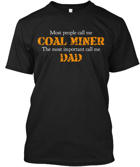 Most People Call Me Coal Miner The Most Important Call Me Dad Black T-Shirt Front