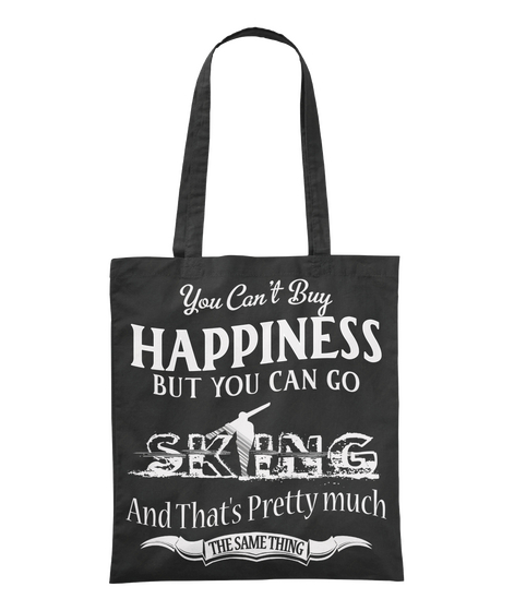 You Can't Buy Happiness But You Can Go Sking And That's Pretty Much The Same Thing Black T-Shirt Front