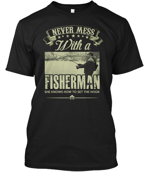 Never Mess With A Fisherman She Knows How To Set The Hook Black T-Shirt Front