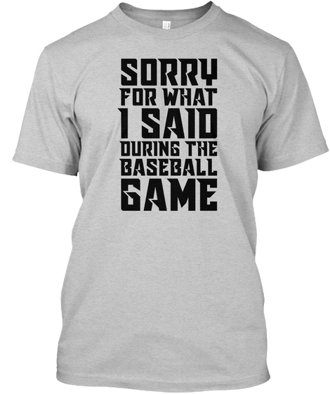 Sorry For What I Said During The Baseball Game Light Steel Camiseta Front