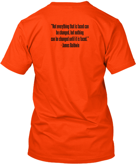 But Everything That Is Faced Can Be Changed Until It Is Faced James Baldwin Orange T-Shirt Back