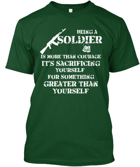 Being A Soldier Is More Than Courage It's Sacrificing Yourself For Something Greater Than Yourself Deep Forest T-Shirt Front