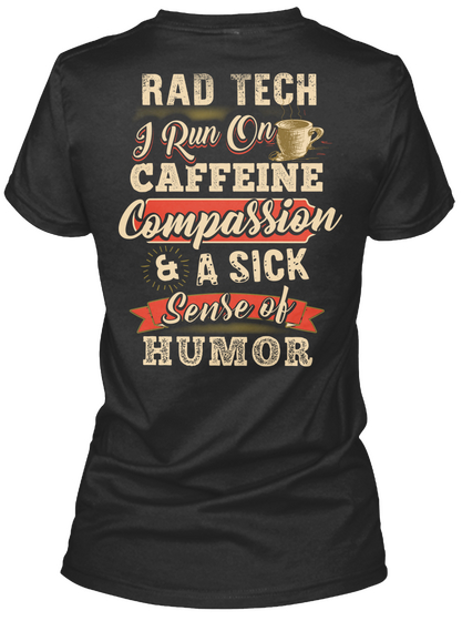 Rad Tech I Run On Caffeine Compassion &A Sick Sense Of Humor Black T-Shirt Back