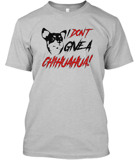 I Don't Give A Chihuahua Light Heather Grey  T-Shirt Front