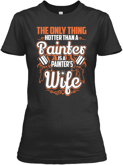 The Only Thing Hotter Than A Painter Is A Painter's Wife Black T-Shirt Front