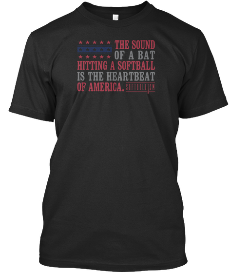The Sound Of A Bat Hitting A Softball Is The Heartbeat Of America Softball Sn Black T-Shirt Front