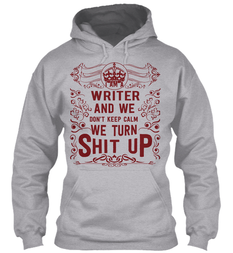 I Am A Writer And We Don't Keep Calm We Turn Shit Up Sport Grey Kaos Front