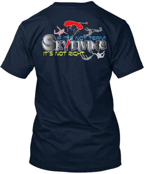 If It's Not Team Skydiving, Not Right. New Navy T-Shirt Back