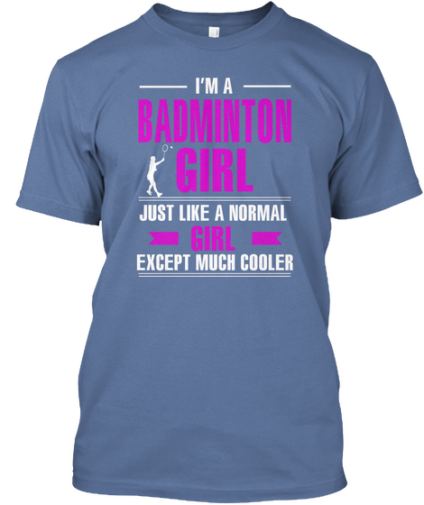 I'm A Badminton Girl Just Like A Normal Girl Except Much Cooler Denim Blue T-Shirt Front