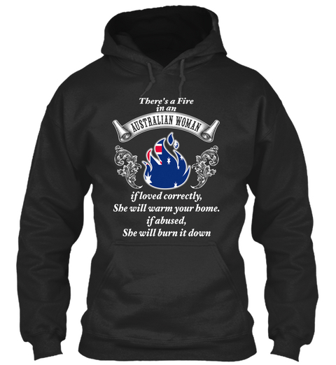 There's A Fire In An Australian Women If Loved Correctly Sbe With Warm Your Bome If Abused Sbe Will Burn It Duwn Jet Black áo T-Shirt Front