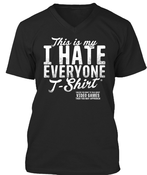 This Is My I Hate Everyone T Shirt Vedio Games Then You May Approach Black Camiseta Front