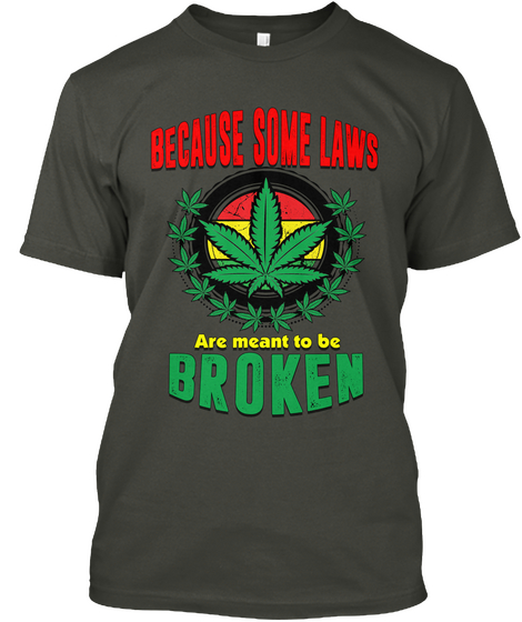Because Some Laws Are Meant To Be Broken Smoke Gray T-Shirt Front