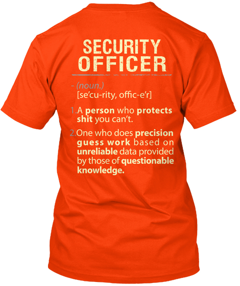 Security Officer (Noun) [Se'cu Rity,Offic E'r] 1.A Person Who Protects Shit You Can't.
2.One Who Does Precision... Orange T-Shirt Back