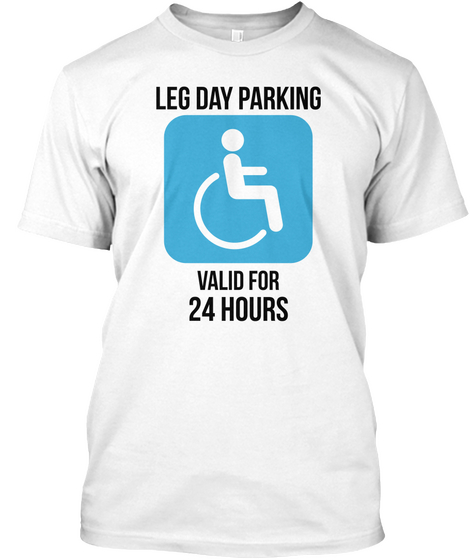 Leg Day Parking Valid For 24 Hours White T-Shirt Front