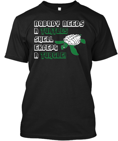 Nobody Needs A Turtles Shell Except A Turtle Black Camiseta Front