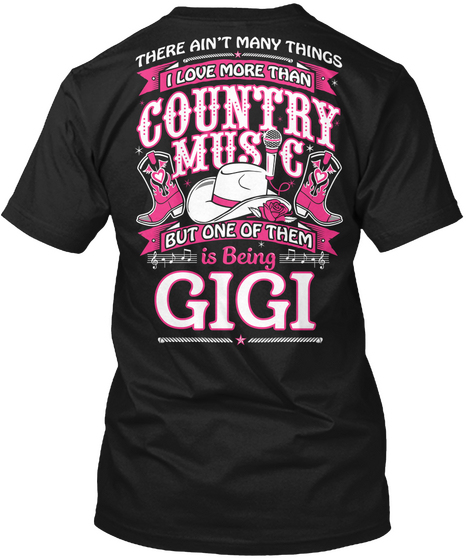 There Ain't Many Things I Love More Than Country Music But One Of Them Is Being Gigi Black T-Shirt Back