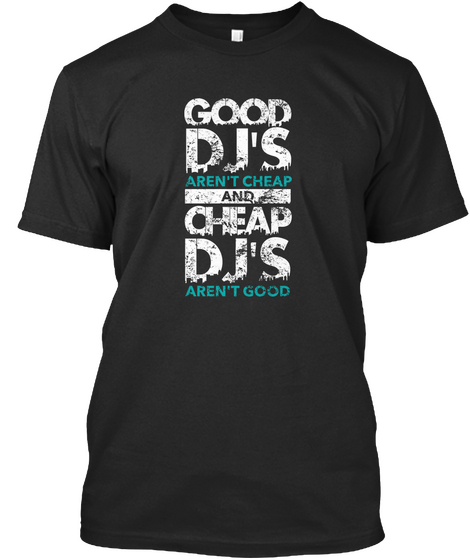 Good Dj's Aren't Cheap And Cheap Dj's Aren't Good Black T-Shirt Front