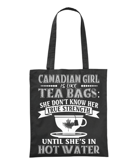 Canadian Girl Is Like Tea Bags She Don't Know Her True Strength Until She's In Hot Water Black T-Shirt Front