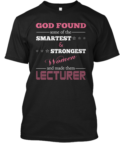 God Found Some Of The Smartest & Strongest Women And Made Them Lecturer Black T-Shirt Front