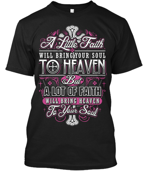 A Little Faith Will Bring Your Soul To Heaven But A Lot Of Faith Will Bring Heaven To Your Soul Black Camiseta Front
