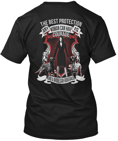 The Best Protection 
Any Woman Can Have Is
Courage 
And A Rhodesian Ridgeback Black T-Shirt Back