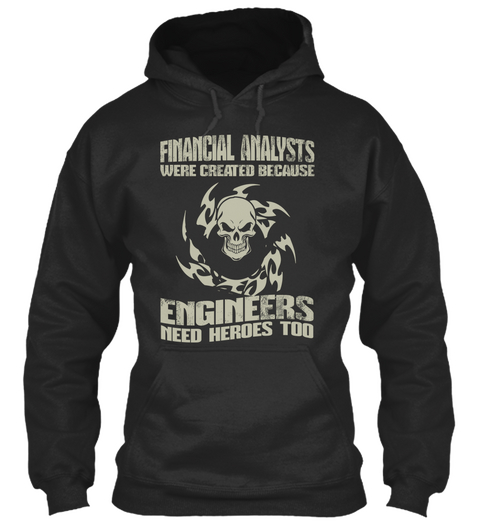 Financial Analyst Were Created Because Engineers Need Heroes Too Jet Black T-Shirt Front