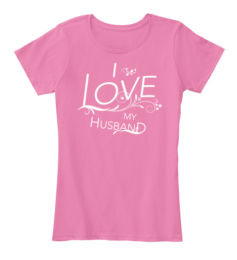 I Love My Husband T Shirt True Pink Camiseta Front