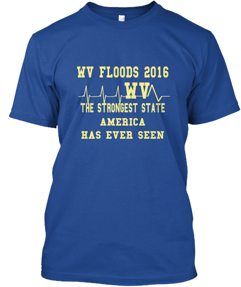 Wv Floods 2016 Wv The Strongest State America Has Ever Seen  Deep Royal T-Shirt Front