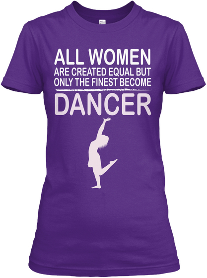 All Women Are Created Equal But Only The Finest Become Dancer Purple T-Shirt Front