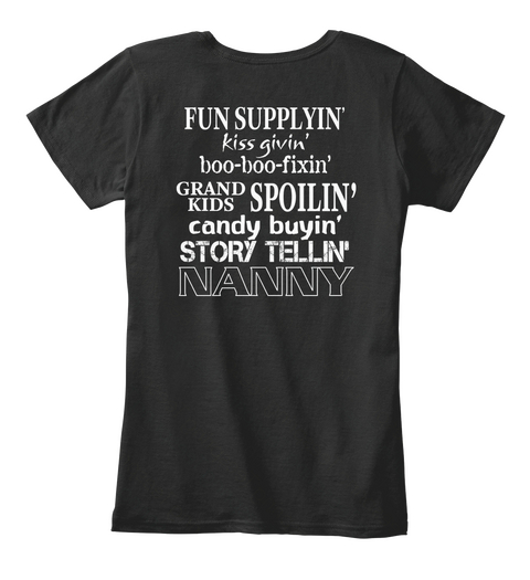 Fun Supplyin'
Kiss Givin'
Grand Kids Spoilin'
Candy Buyin' 
Story Tellin'
Nanny Black T-Shirt Back